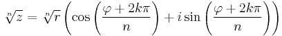 \sqrt[n]{z}  = \sqrt[n]r \left( \cos \left(\frac{\varphi%2B2k\pi}{n}\right) %2B i \sin \left(\frac{\varphi%2B2k\pi}{n}\right)\right)