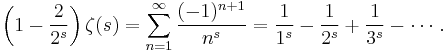 
\left(1-\frac{2}{2^s}\right)\zeta(s) =
\sum_{n=1}^\infty \frac{(-1)^{n%2B1}}{n^s} =
\frac{1}{1^s} - \frac{1}{2^s} %2B \frac{1}{3^s} - \cdots
\, .