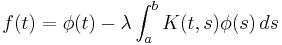 f(t)= \phi(t) - \lambda \int_a^bK(t,s)\phi(s)\,ds