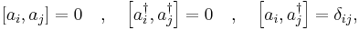 
\left[a_i , a_j \right] = 0 \quad,\quad
\left[a_i^\dagger , a_j^\dagger \right] = 0 \quad,\quad
\left[a_i , a_j^\dagger \right] = \delta_{ij},
