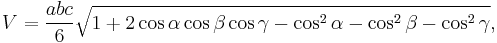  V = \frac {abc} {6} \sqrt{1 %2B 2\cos{\alpha}\cos{\beta}\cos{\gamma}-\cos^2{\alpha}-\cos^2{\beta}-\cos^2{\gamma}}, \, 