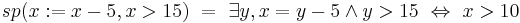  sp(x�:= x - 5, x > 15)\ =\ \exists y, x = y - 5 \wedge y > 15 \ \Leftrightarrow \ x > 10