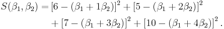 \begin{align}S(\beta_1, \beta_2) =&
 \left[6-(\beta_1%2B1\beta_2)\right]^2
%2B\left[5-(\beta_1%2B2\beta_2)   \right]^2 \\
&%2B\left[7-(\beta_1 %2B  3\beta_2)\right]^2
%2B\left[10-(\beta_1  %2B  4\beta_2)\right]^2.\end{align}