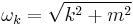 \omega_k = \sqrt{k^2%2Bm^2}