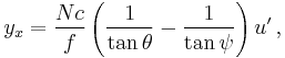 y_x = \frac {Nc} {f} \left ( \frac {1} {\tan \theta} - \frac {1} {\tan \psi} \right ) u' \,,