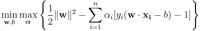 \min_{\mathbf{w},b } \max_{\boldsymbol{\alpha} } \left\{ \frac{1}{2}\|\mathbf{w}\|^2 - \sum_{i=1}^{n}{\alpha_i[y_i(\mathbf{w}\cdot \mathbf{x_i} - b)-1]} \right\}