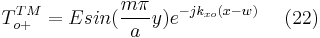 T_{o%2B}^{TM}=E sin(\frac{m\pi }{a}y)e^{-jk_{xo}(x-w)} \ \ \ \  (22) 