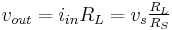  v_{out} = i_{in} R_L = v_s \begin{matrix} \frac {R_L}{R_S} \end{matrix} 
