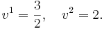 v^1 = \frac{3}{2},\quad v^2 = 2.