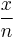 \frac{x}{n}