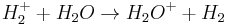 H_2^%2B %2B H_2O \rightarrow H_2O^%2B %2B H_2