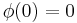 \phi(0)=0\,\!