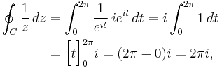 
\begin{align}
\oint_C {1 \over z}\,dz & {} = \int_0^{2\pi} {1 \over e^{it}} \, ie^{it}\,dt =  i\int_0^{2\pi} 1 \,dt \\
& {} = \Big[t\Big]_0^{2\pi} i=(2\pi-0)i = 2\pi i,
\end{align}
