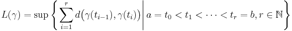 L(\gamma) = \sup \left\{ \left. \sum_{i = 1}^{r} d \big( \gamma(t_{i-1}), \gamma(t_{i}) \big) \right| a = t_{0} < t_{1} < \cdots < t_{r} = b, r\in \mathbb{N} \right\}