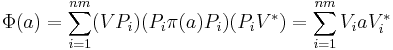 
\Phi (a) = \sum _{i = 1} ^{nm} (V P_i) (P_i \pi(a) P_i) (P_i V^*) = \sum _{i = 1} ^{nm} V_i a V_i ^*
