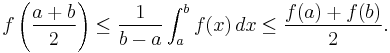  f\left( \frac{a%2Bb}{2}\right) \le \frac{1}{b - a}\int_a^b f(x)\,dx \le \frac{f(a) %2B f(b)}{2}. 