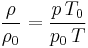 \frac {\rho }{\rho_0 } = \frac {p \, T_0}{p_0 \, T}