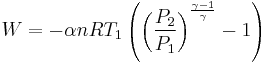  W = - \alpha n R T_1 \left( \left( \frac{P_2}{P_1} \right)^{\frac{\gamma-1}{\gamma}} - 1 \right) 