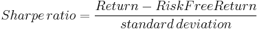  Sharpe \, ratio = { Return - RiskFreeReturn \over standard \, deviation } 