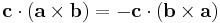  \mathbf{c}\cdot(\mathbf{a}\times \mathbf{b})=-\mathbf{c}\cdot(\mathbf{b}\times \mathbf{a}) 