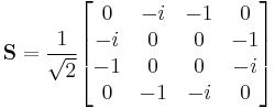  \mathbf S = \frac {1}{\sqrt 2} \begin{bmatrix} 0 & -i & -1 & 0 \\ -i & 0 & 0 & -1 \\ -1 & 0 & 0 & -i \\ 0 & -1 & -i & 0 \end{bmatrix} 