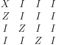 
\begin{array}
[c]{cccc}
X & I & I & I\\
Z & I & I & I\\
I & Z & I & I\\
I & I & Z & I
\end{array}
