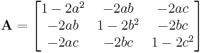 
\mathbf{A} = \begin{bmatrix} 1 - 2 a^2  & - 2 a b & - 2 a c \\ - 2 a b  & 1 - 2 b^2 & - 2 b c  \\ - 2 a c & - 2 b c & 1 - 2c^2 \end{bmatrix} 
