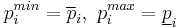  p_i^{min} = \overline p_i, \ p_i^{max} = \underline p_i  