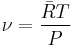 \nu = \frac{{\bar{R}}  T}{P}