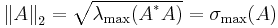 \left \| A \right \| _2=\sqrt{\lambda_{\text{max}}(A^{^*} A)}=\sigma_{\text{max}}(A)