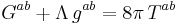  G^{ab} %2B \Lambda \, g^{ab} = 8 \pi \, T^{ab}