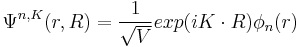 \Psi^{n,K} (r,R) = {1 \over \sqrt {V}}exp(iK \cdot R) \phi_n(r)