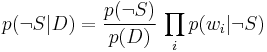 p(\neg S\vert D)={p(\neg S)\over p(D)}\,\prod_i p(w_i \vert\neg S)