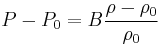 P-P_0=B \frac{\rho - \rho_0}{\rho_0}