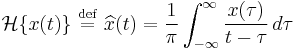 \mathcal{H} \lbrace x(t) \rbrace \ \stackrel{\mathrm{def}}{=}\  \widehat{x}(t) = \frac{1}{\pi}\int_{-\infty}^{\infty}\frac{x(\tau)}{t-\tau}\, d\tau \ 