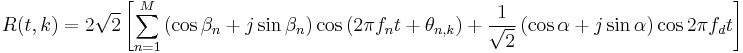 R(t,k) = 2\sqrt{2}\left[\sum_{n=1}^{M}\left(\cos{\beta_n} %2B j\sin{\beta_n}\right)\cos{\left(2 \pi f_n t %2B \theta_{n,k}\right)} %2B \frac{1}{\sqrt{2}}\left(\cos{\alpha} %2B j\sin{\alpha}\right)\cos{2 \pi f_d t}\right]