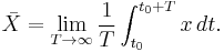  \bar{X} = \lim_{T \to \infty}\frac{1}{T}\int_{t_0}^{t_0%2BT} x\, dt.