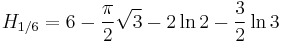  H_{1/6} = 6-\frac{\pi}{2}\sqrt{3} -2\ln{2} -\frac{3}{2}\ln{3}