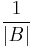 \frac {1}{\left\vert B \right\vert}