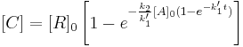  [C]=[R]_0 \left [ 1-e^{-\frac{k_2}{k_1'}[A]_0(1-e^{-k_1't})} \right ]  