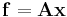 \mathbf{f}=\mathbf{Ax}\,