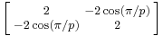 \left [\begin{smallmatrix}2&-2\cos(\pi/p)\\-2\cos(\pi/p)&2\end{smallmatrix}\right ]