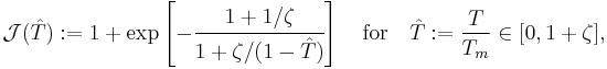 
 \mathcal{J}(\hat{T})�:= 1 %2B \exp\left[-\cfrac{1%2B1/\zeta}
 {1%2B\zeta/(1-\hat{T})}\right] \quad
 \text{for} \quad \hat{T}:=\frac{T}{T_m}\in[0,1%2B\zeta],
 