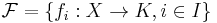 \mathcal F=\{f_i: X \to K, i \in I\}