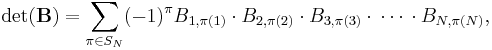 
\det(\mathbf{B}) = 
\sum_{\pi \in S_N} (-1)^\pi   B_{1,\pi(1)}\cdot B_{2,\pi(2)}\cdot B_{3,\pi(3)}\cdot\,\cdots\,\cdot B_{N,\pi(N)},
