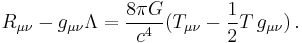 R_{\mu \nu} - g_{\mu \nu} \Lambda = {8 \pi G \over c^4} (T_{\mu \nu} - {1 \over 2}T\,g_{\mu \nu}) \,.