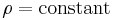 \rho = \text{constant} 