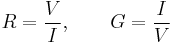 R = {V\over I}, \qquad G = {I\over V}