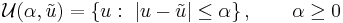 
\mathcal{U}(\alpha, {\tilde{u}}) = \left \{ u�: \ 
|u - {\tilde{u}} | \le \alpha \right \} , \qquad \alpha \ge 0
