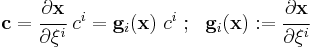 
   \mathbf{c} = \cfrac{\partial\mathbf{x}}{\partial \xi^i}~c^i = \mathbf{g}_i(\mathbf{x})~c^i ~;~~ \mathbf{g}_i(\mathbf{x})�:= \cfrac{\partial\mathbf{x}}{\partial \xi^i}
 